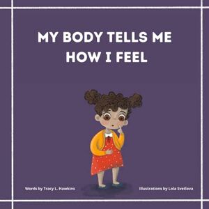 Hawkins, Tracy L My Body Tells Me How I Feel: Observing Sensations for Mental & Physical Health Hawkins, Tracy L My Body Tells Me How I Feel: Observing Sensations for Mental & Physical Health