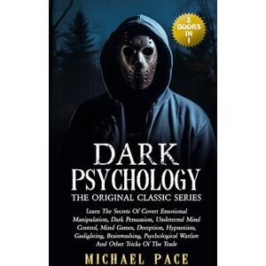 Pace, Michael Dark Psychology The Original Classic Series: (2 books in 1) Learn The Secrets Of Covert Manipulation, Dark Persuasion, Mind Control, Mind Games, Gaslighting And Other Tricks Of The Trade Pace, Michael Dark Psychology The Original Classic Series: (2 books in 1) Learn The Secrets Of Covert Manipulation, Dark Persuasion, Mind Control, Mind Games, Gaslighting And Other Tricks Of The Trade