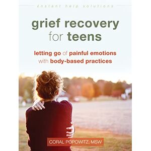 Popowitz, Coral Grief Recovery for Teens: Letting Go of Painful Emotions with Body-Based Practices (Instant Help Solutions) Popowitz, Coral Grief Recovery for Teens: Letting Go of Painful Emotions with Body-Based Practices (Instant Help Solutions)