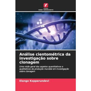 Kopperundevi, Elango Análise cientométrica da investigação sobre clonagem: Uma visão geral dos aspetos quantitativos e qualitativos da produção mundial em investigação sobre clonagem Kopperundevi, Elango Análise cientométrica da investigação sobre clonagem: Uma visão geral dos aspetos quantitativos e qualitativos da produção mundial em investigação sobre clonagem