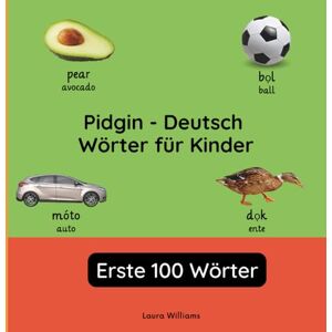 Williams, Laura R. Pidgin Deutsch Wörter für Kinder Erste 100 Wörter: Pidgin Lernen für Kinder und Anfänger Zweisprachiges Bilderbuch auf Pidgin mit deutschen ... (Zweisprachige Kinderbücher (Deutsch-Pidgin)) Williams, Laura R. Pidgin Deutsch Wörter für Kinder Erste 100 Wörter: Pidgin Lernen für Kinder und Anfänger Zweisprachiges Bilderbuch auf Pidgin mit deutschen ... (Zweisprachige Kinderbücher (Deutsch-Pidgin))