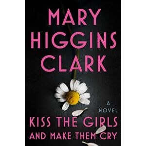 Clark, Mary Higgins Kiss the Girls and Make Them Cry Clark, Mary Higgins Kiss the Girls and Make Them Cry