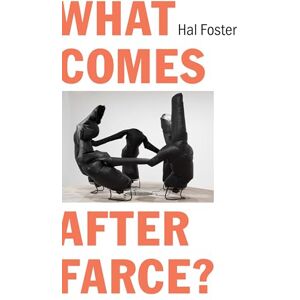 Foster, Hal What Comes After Farce?: Art and Criticism at a Time of Debacle Foster, Hal What Comes After Farce?: Art and Criticism at a Time of Debacle