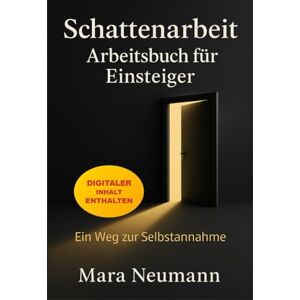 Neumann, Mara Schattenarbeit Arbeitsbuch für Einsteiger: In 30 Tagen zu mehr Selbstannahme, Achtsamkeit und innerer Stärke – Mit praktischen Übungen, Reflexionsfragen & Platz zum Schreiben – Ohne Esoterik. Neumann, Mara Schattenarbeit Arbeitsbuch für Einsteiger: In 30 Tagen zu mehr Selbstannahme, Achtsamkeit und innerer Stärke – Mit praktischen Übungen, Reflexionsfragen & Platz zum Schreiben – Ohne Esoterik.