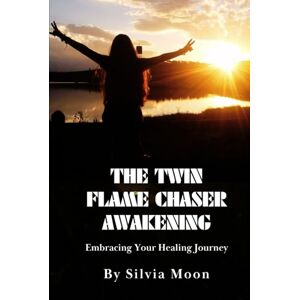 Moon, Silvia The Twin Flame Chaser Awakening: Embracing Your Healing Journey (Twin Flame Chaser Healing) Moon, Silvia The Twin Flame Chaser Awakening: Embracing Your Healing Journey (Twin Flame Chaser Healing)