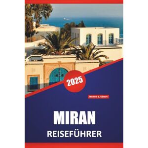Gibson MIRAN REISEFÜHRER 2025: Geschichte, Kultur, lokales Essen und Reiserouten für Reisende, die den Nordirak erkunden Gibson MIRAN REISEFÜHRER 2025: Geschichte, Kultur, lokales Essen und Reiserouten für Reisende, die den Nordirak erkunden
