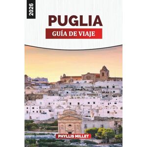 MILLET, PHYLLIS PUGLIA Guía de viaje 2026: Alberobello, Lecce, Bari y pueblos costeros del sur de Italia MILLET, PHYLLIS PUGLIA Guía de viaje 2026: Alberobello, Lecce, Bari y pueblos costeros del sur de Italia