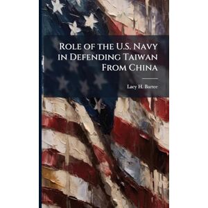 Bartee, Lacy H Role of the U.S. Navy in Defending Taiwan From China Bartee, Lacy H Role of the U.S. Navy in Defending Taiwan From China