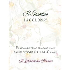 dei Pensieri, Il Labirinto Il Giardino da Colorare": Un viaggio nella bellezza della natura attraverso i fiori più amati. dei Pensieri, Il Labirinto Il Giardino da Colorare": Un viaggio nella bellezza della natura attraverso i fiori più amati.