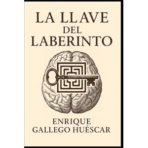 Gallego Huéscar, Enrique La llave del laberinto: Un libro para quienes no buscan milagros, sino comprensión. Más que soluciones: claridad para enfrentar la vida Gallego Huéscar, Enrique La llave del laberinto: Un libro para quienes no buscan milagros, sino comprensión. Más que soluciones: claridad para enfrentar la vida