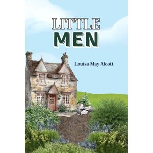 Alcott, Louisa May Little Men: Life at Plumfield with Jo's Boys: with Original Illustrations Alcott, Louisa May Little Men: Life at Plumfield with Jo's Boys: with Original Illustrations