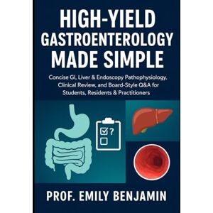 Benjamin, Prof Emily High-Yield Gastroenterology Made Simple: Concise GI, Liver & Endoscopy Pathophysiology, Clinical Review, and Board-Style Q&A for Students, Residents & Practitioners (Global Knowledge Mastery Series) Benjamin, Prof Emily High-Yield Gastroenterology Made Simple: Concise GI, Liver & Endoscopy Pathophysiology, Clinical Review, and Board-Style Q&A for Students, Residents & Practitioners (Global Knowledge Mastery Series)