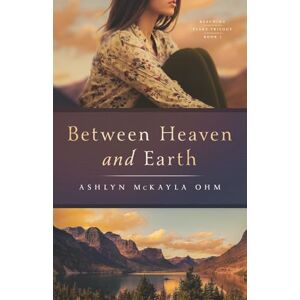 Ohm, Ashlyn McKayla Between Heaven and Earth: Reaching Peaks Series #1--Contemporary Christian Women's Fiction Ohm, Ashlyn McKayla Between Heaven and Earth: Reaching Peaks Series #1--Contemporary Christian Women's Fiction