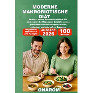 ONAROM MODERNE MAKROBIOTISCHE DIÄT: Bewusst essen, harmonisch leben: Der umfassende Leitfaden zum Erreichen eines gesundheitlichen Gleichgewichts mit einfachen und nahrhaften Rezepten ONAROM MODERNE MAKROBIOTISCHE DIÄT: Bewusst essen, harmonisch leben: Der umfassende Leitfaden zum Erreichen eines gesundheitlichen Gleichgewichts mit einfachen und nahrhaften Rezepten