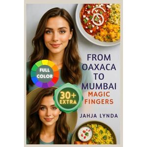 Lynda, Jahja FROM OAXACA TO MUMBAI MAGIC FINGER: Bold Authentic Dishes from Mexico and India Reimagined for Everyday Cooks Lynda, Jahja FROM OAXACA TO MUMBAI MAGIC FINGER: Bold Authentic Dishes from Mexico and India Reimagined for Everyday Cooks