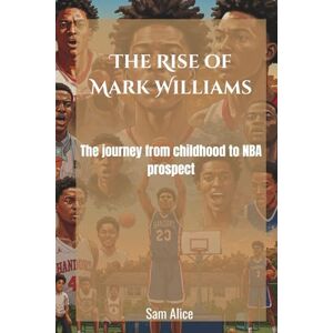 Alice, Sam The Rise of Mark Williams: The journey from childhood to NBA prospect Alice, Sam The Rise of Mark Williams: The journey from childhood to NBA prospect