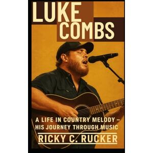 C. RUCKER, RICKY LUKE COMBS: A Life in Country Melody – His Journey Through Music C. RUCKER, RICKY LUKE COMBS: A Life in Country Melody – His Journey Through Music