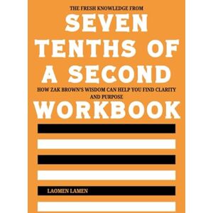 Lamen, Laomen The Fresh Knowledge from Seven Tenths of a Second Workbook: How Zak Brown’s Wisdom Can Help You Find Clarity and Purpose Lamen, Laomen The Fresh Knowledge from Seven Tenths of a Second Workbook: How Zak Brown’s Wisdom Can Help You Find Clarity and Purpose
