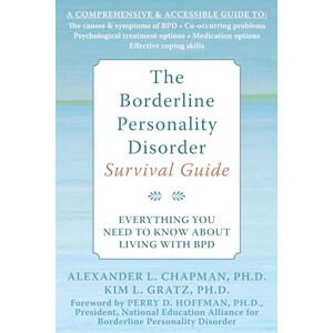 Chapman, Alexander L. The Borderline Personality Disorder Survival Guide: Everything You Need to Know About Living with BPD Chapman, Alexander L. The Borderline Personality Disorder Survival Guide: Everything You Need to Know About Living with BPD