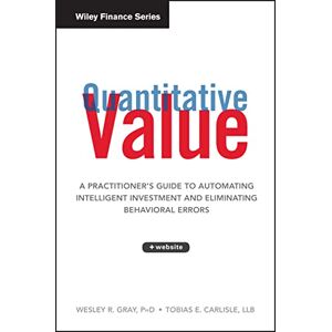 Gray, Wesley R. Quantitative Value: A Practitioner's Guide to Automating Intelligent Investment and Eliminating Behavioral Errors: 836 (Wiley Finance) Gray, Wesley R. Quantitative Value: A Practitioner's Guide to Automating Intelligent Investment and Eliminating Behavioral Errors: 836 (Wiley Finance)