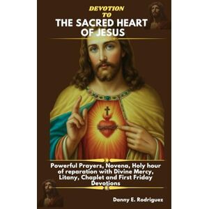 Rodriguez DEVOTION TO THE SACRED HEART OF JESUS: Powerful Prayers, Novena, Holy hour of reparation with Divine Mercy, Litany, Chaplet and First Friday Devotions Rodriguez DEVOTION TO THE SACRED HEART OF JESUS: Powerful Prayers, Novena, Holy hour of reparation with Divine Mercy, Litany, Chaplet and First Friday Devotions