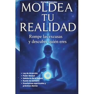 Gonzalez, Marlene Moldea Tu Realidad: Rompe las excusas y descubre quien eres Gonzalez, Marlene Moldea Tu Realidad: Rompe las excusas y descubre quien eres