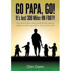 Owen, Glen Go Papa, Go!: You will never know what's possible for you until you embark on what's impossible for the rest of the world. (collector's edition) Owen, Glen Go Papa, Go!: You will never know what's possible for you until you embark on what's impossible for the rest of the world. (collector's edition)