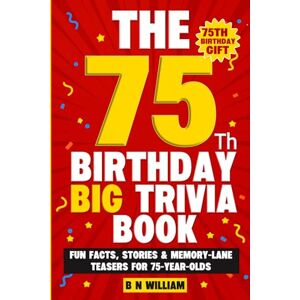 William, B N The 75th Birthday Big Trivia Book (75th Birthday Gifts) Fun Facts. Stories & Memory-Lane Teasers for 75 Year Old Birthday Present: Large Print Text William, B N The 75th Birthday Big Trivia Book (75th Birthday Gifts) Fun Facts. Stories & Memory-Lane Teasers for 75 Year Old Birthday Present: Large Print Text