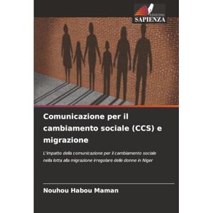 HABOU MAMAN, Nouhou Comunicazione per il cambiamento sociale (CCS) e migrazione: L'impatto della comunicazione per il cambiamento sociale nella lotta alla migrazione irregolare delle donne in Niger HABOU MAMAN, Nouhou Comunicazione per il cambiamento sociale (CCS) e migrazione: L'impatto della comunicazione per il cambiamento sociale nella lotta alla migrazione irregolare delle donne in Niger