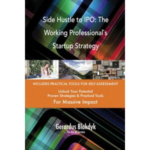 Gerardus Blokdyk - The Art of Service Side Hustle to IPO: The Working Professional`s Startup Strategy Gerardus Blokdyk - The Art of Service Side Hustle to IPO: The Working Professional`s Startup Strategy
