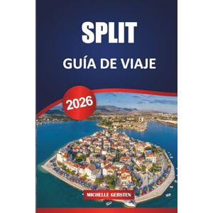 GERSTEN, MICHELLE GUÍA DE VIAJE SPLIT 2026: Consejos de expertos, lugares destacados locales e itinerarios para explorar la joya costera de Croacia GERSTEN, MICHELLE GUÍA DE VIAJE SPLIT 2026: Consejos de expertos, lugares destacados locales e itinerarios para explorar la joya costera de Croacia