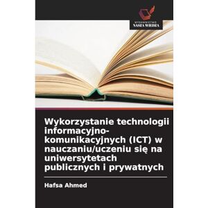 Ahmed Wykorzystanie technologii informacyjno-komunikacyjnych (ICT) w nauczaniu/uczeniu się na uniwersytetach publicznych i prywatnych Ahmed Wykorzystanie technologii informacyjno-komunikacyjnych (ICT) w nauczaniu/uczeniu się na uniwersytetach publicznych i prywatnych