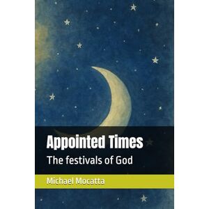 Mocatta, Michael Appointed Times: The festivals of God Mocatta, Michael Appointed Times: The festivals of God