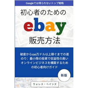 ウォレス・ヘインズ 初心者のためのeBay販売方法: 破産から120万ドル以上稼ぐまでの道のり:最小限の投資で収益性の高いオンラインビジネスを構築するための初心者向けガイド ウォレス・ヘインズ 初心者のためのeBay販売方法: 破産から120万ドル以上稼ぐまでの道のり:最小限の投資で収益性の高いオンラインビジネスを構築するための初心者向けガイド