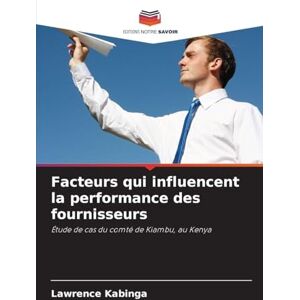 Kabinga, Lawrence Facteurs qui influencent la performance des fournisseurs: Étude de cas du comté de Kiambu, au Kenya Kabinga, Lawrence Facteurs qui influencent la performance des fournisseurs: Étude de cas du comté de Kiambu, au Kenya