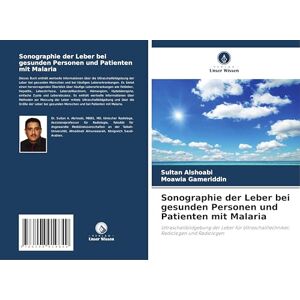 Alshoabi, Sultan Sonographie der Leber bei gesunden Personen und Patienten mit Malaria: Ultraschallbildgebung der Leber für Ultraschalltechniker, Radiologen und Radiologen Alshoabi, Sultan Sonographie der Leber bei gesunden Personen und Patienten mit Malaria: Ultraschallbildgebung der Leber für Ultraschalltechniker, Radiologen und Radiologen