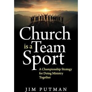 Putman, Jim Church is a Team Sport: A Championship Strategy for Doing Ministry Together Putman, Jim Church is a Team Sport: A Championship Strategy for Doing Ministry Together