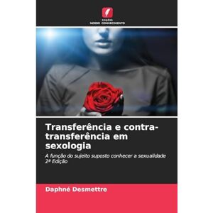 Desmettre, Daphné Transferência e contra-transferência em sexologia: A função do sujeito suposto conhecer a sexualidade2ª Edição Desmettre, Daphné Transferência e contra-transferência em sexologia: A função do sujeito suposto conhecer a sexualidade2ª Edição
