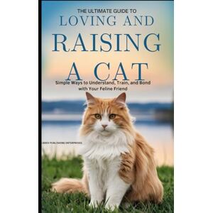 ENTERPRISES, LBDEV PUBLISHING THE ULTIMATE GUIDE TO LOVING AND RAISING A CAT: SIMPLE WAYS TO UNDERSTAND, TRAIN, AND BOND WITH YOUR FELINE FRIEND ENTERPRISES, LBDEV PUBLISHING THE ULTIMATE GUIDE TO LOVING AND RAISING A CAT: SIMPLE WAYS TO UNDERSTAND, TRAIN, AND BOND WITH YOUR FELINE FRIEND