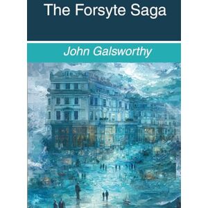 Galsworthy, John The Forsyte Saga: Three Volume Collection (Annotated) Galsworthy, John The Forsyte Saga: Three Volume Collection (Annotated)