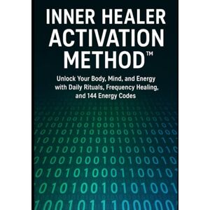 Lee Inner Healer Activation Method: Unlock Your Body, Mind, and Energy with Daily Practices, Frequency Healing, and 144 Energy Codes Lee Inner Healer Activation Method: Unlock Your Body, Mind, and Energy with Daily Practices, Frequency Healing, and 144 Energy Codes
