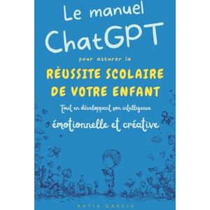Garcia, Katia Au-delà des Notes : Le manuel ChatGPT pour assurer la réussite scolaire de votre enfant Garcia, Katia Au-delà des Notes : Le manuel ChatGPT pour assurer la réussite scolaire de votre enfant