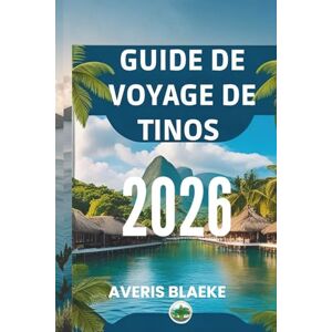 Blaeke, Averis GUIDE DE VOYAGE DE TINOS 2026: Guide du voyageur sur les merveilles des îles Blaeke, Averis GUIDE DE VOYAGE DE TINOS 2026: Guide du voyageur sur les merveilles des îles