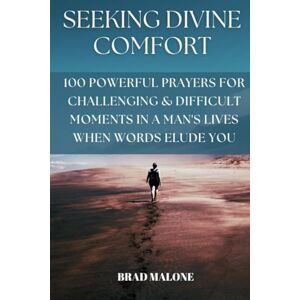 Malone, Brad SEEKING DIVINE COMFORT: 100 POWERFUL PRAYERS FOR CHALLENGING & DIFFICULT MOMENTS IN A MAN'S LIVES WHEN WORDS ELUDE YOU (Battle-ready christian prayer books & devotionals) Malone, Brad SEEKING DIVINE COMFORT: 100 POWERFUL PRAYERS FOR CHALLENGING & DIFFICULT MOMENTS IN A MAN'S LIVES WHEN WORDS ELUDE YOU (Battle-ready christian prayer books & devotionals)