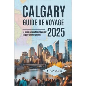 James, Ethan Guide de voyage de Calgary 2025: Le guide complet pour explorer Calgary comme un local James, Ethan Guide de voyage de Calgary 2025: Le guide complet pour explorer Calgary comme un local