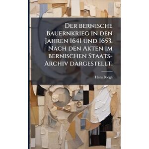 Boegli, Hans Der bernische Bauernkrieg in den Jahren 1641 und 1653. Nach den Akten im bernischen Staats-Archiv dargestellt. Boegli, Hans Der bernische Bauernkrieg in den Jahren 1641 und 1653. Nach den Akten im bernischen Staats-Archiv dargestellt.
