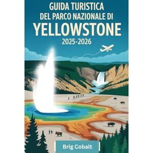 Cobalt, Brig Guida turistica del Parco nazionale di Yellowstone 2025-2026: Un libro dettagliato e pratico per esplorare Old Faithful, Grand Prismatic Spring, Lamar ... of the Yellowstone, Mammoth Hot Springs Cobalt, Brig Guida turistica del Parco nazionale di Yellowstone 2025-2026: Un libro dettagliato e pratico per esplorare Old Faithful, Grand Prismatic Spring, Lamar ... of the Yellowstone, Mammoth Hot Springs