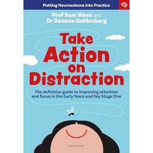 Professor Sam Wass Take Action on Distraction: The definitive guide to improving attention and focus in the Early Years and Key Stage One Professor Sam Wass Take Action on Distraction: The definitive guide to improving attention and focus in the Early Years and Key Stage One