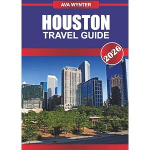 WYNTER, AVA HOUSTON TRAVEL GUIDE 2026: Explore Space History, Southern Cuisine, and Vibrant Culture in Texas’ Largest City WYNTER, AVA HOUSTON TRAVEL GUIDE 2026: Explore Space History, Southern Cuisine, and Vibrant Culture in Texas’ Largest City