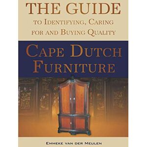 der Meulen, Emmeke van The Guide To Identifying, Caring For And Buying Quality Cape Dutch Furniture der Meulen, Emmeke van The Guide To Identifying, Caring For And Buying Quality Cape Dutch Furniture